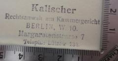 - (Kalischer, Fritz), Stempel: Berufsangabe/Titel/Branche, Name, Ortsangabe; 'Kalischer
Rechtsanwalt am Kammergericht
Berlin, W. 10.
Margarethenstrasse 7
Teleph.: Lützow 234.'.  (Prototyp)