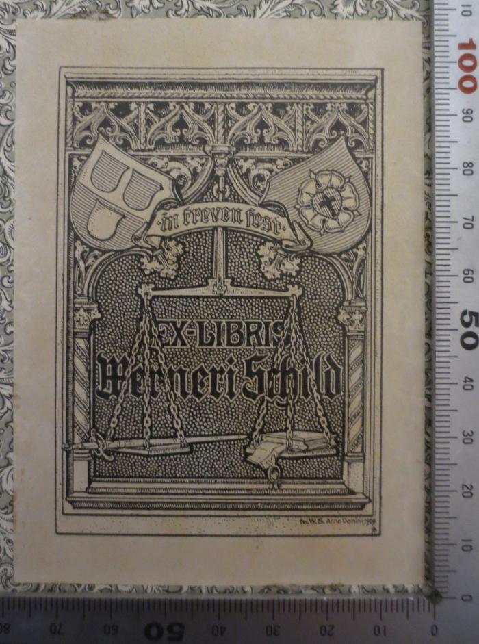  Nachtrag zu den Berliner Polizei-Silhouetten (1861);- (Schild, Werner), Etikett: Exlibris, Datum, Name, Wappen, Motto, Abbildung; 'in treuen fest
Ex-Libris
Werneri Schild
fec, W.S. Anno Domini 1904
a'.  (Prototyp)
