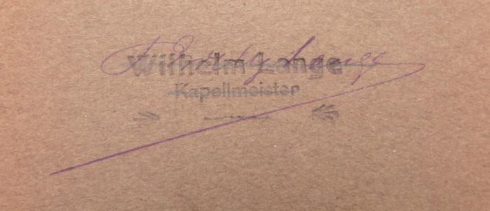 - (Lange, Paul Wilhelm), Stempel: Name, Berufsangabe/Titel/Branche; 'Wilhelm Lange / Kapellmeister
[darunter Unterschrift P[?] Willy Lange]'. 