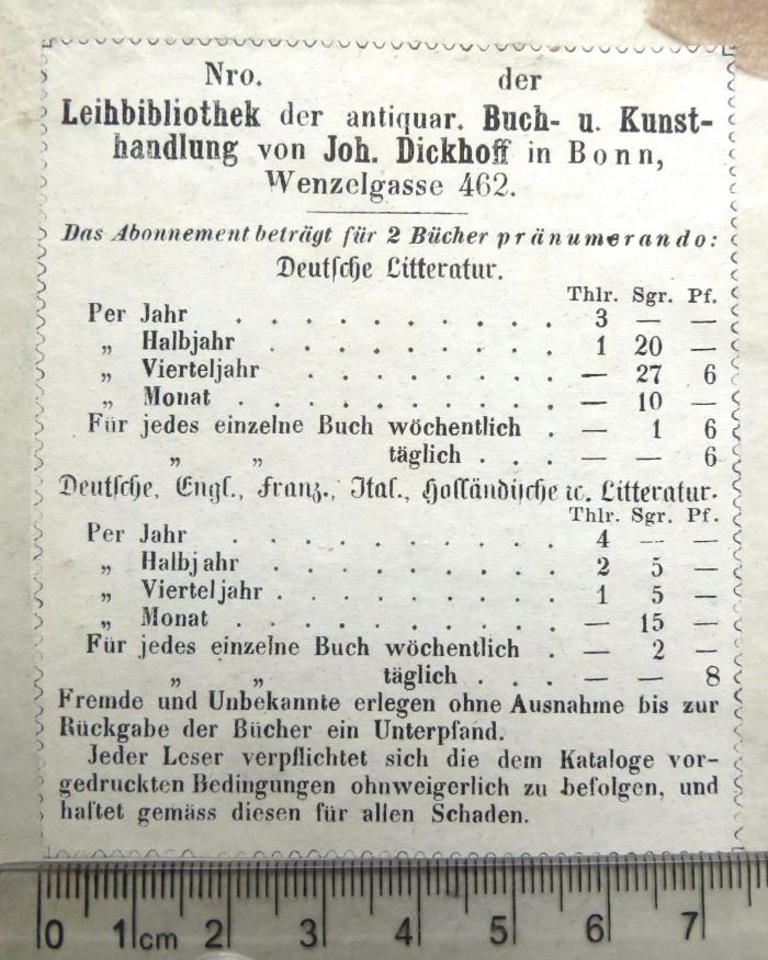 - (Leihbibliothek Joh. Dickhoff (Bonn)), Etikett: Berufsangabe/Titel/Branche, Name, Ortsangabe; '[…] Leihbibliothek der antiquar. Buch- u. Kunsthandlung von Joh. Dickhoff in Bonn, Wenzelgasse 462. […]'. 