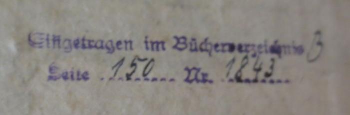 - (Reichsstelle für Sippenforschung (Berlin)), Stempel: Annotation, Inventar-/ Zugangsnummer, Exemplarnummer; 'Eingetragen im Bücherverzeichnis B
Seite 150 Nr. 1843'. 