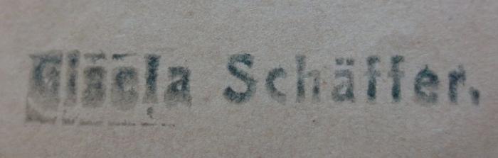 G46 / 2621 (Schäffer, Gisela), Stempel: Name; 'Gisela Schäfer.'.  (Prototyp);Vp 613: Lieder und Gesänge : Sämmtliche berühmteste Lieder-Cyklen. Liederkreis Op. 24. Myrthen Op. 25. Liederkreis Op. 39. Frauen-Liebe und Leben Op. 42. Dichteliebe Op. 48. (o.J.)