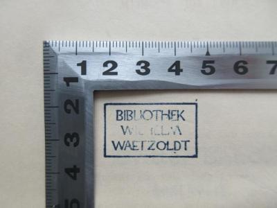 - (Waetzold, Wilhelm), Stempel: Name; 'Bibliothek Wilhelm Waetzoldt'.  (Prototyp)