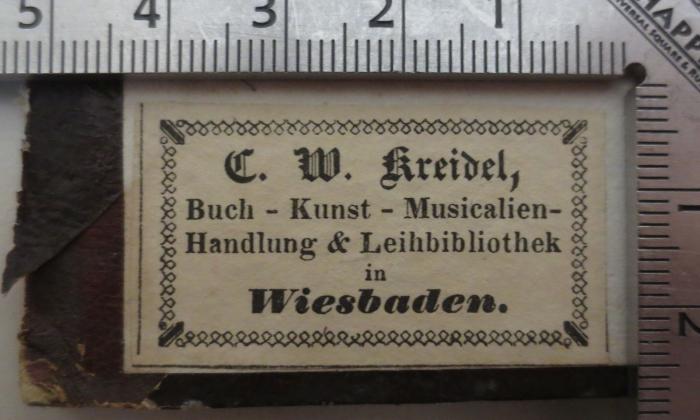 - (Kreidel, Christian Wilhelm), Etikett: Buchhändler; 'C. W. Kreidel, Buch - Kunst - Musicalien-Handlung & Leihbibliothek in Wiesbaden'. 