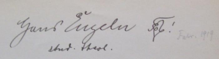 - (Engeln, Hans), Von Hand: Autogramm, Name, Zeichen, Berufsangabe/Titel/Branche; 'Hans Engeln [.]!
stud theol.'.  (Prototyp);Uf 7 e: Synopse der drei ersten Evangelien (1916);- (Engeln, Hans), Von Hand: Datum; 'Febr. 1919'. 