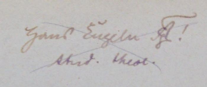 - (Engeln, Hans), Von Hand: Autogramm, Name, Zeichen, Berufsangabe/Titel/Branche; 'Hans Engeln [.]!
stud theol.'.  (Prototyp);Uf 6 b: Biblische Theologie des Neuen Testaments : Die Religion Jesu und des Urchristen (1913)