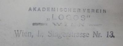 VIII 972 12. 2.Ex.: Logos : Internationale Zeitschrift für Philosophie und Kultur. Band XII. 1923/24 (1924);- (Akademischer Verein "Logos" (Wien)), Stempel: Berufsangabe/Titel/Branche, Name, Ortsangabe; 'Akademischer Verein
"Logos"
Wien
Wien, I., Singerstrasse Nr. 13.'.  (Prototyp)