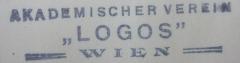 - (Akademischer Verein "Logos" (Wien)), Stempel: Berufsangabe/Titel/Branche, Name, Ortsangabe; 'Akademischer Verein
"Logos"
Wien'.  (Prototyp)