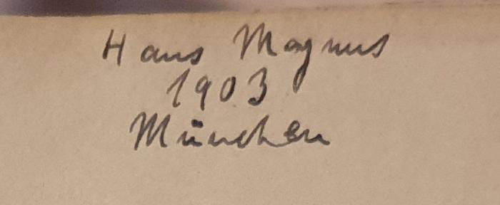- (Magnus, Hans), Von Hand: Name, Ortsangabe, Datum; 'Hans Magnus / 1903 / München'. 