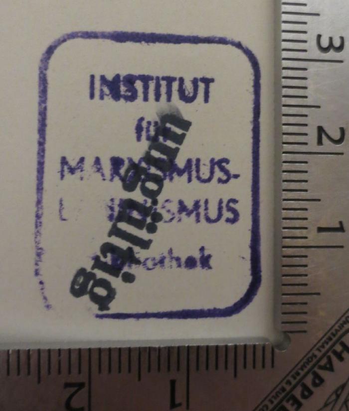 - (Institut für Marxismus-Leninismus, Bibliothek), Tektur: Ortsangabe, Besitzwechsel: ungültig, Berufsangabe/Titel/Branche; 'Institut für Marxismus-Leninismus bibliothek
ungültig'.  (Prototyp)