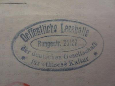 - (Deutsche Gesellschaft für Ethische Kultur), Stempel: Name, Berufsangabe/Titel/Branche, Ortsangabe; 'Oeffentliche Lesehalle der deutschen Gesellschaft für ethische Kultur
Rungestr. 25/27'.  (Prototyp)