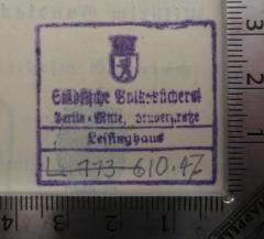 - (Städtische Volksbücherei (Berlin-Mitte)), Stempel: Berufsangabe/Titel/Branche, Name, Ortsangabe, Inventar-/ Zugangsnummer; 'Städtische Volksbücherei
Berlin-Mitte, Brüderstraße
Lessinghaus
[X XXX XX.XX]'.  (Prototyp)