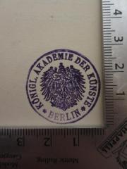 - (Akademie der Künste), Stempel: Wappen, Berufsangabe/Titel/Branche, Name, Ortsangabe; 'Königl. Akademie der Künste Berlin'.  (Prototyp)