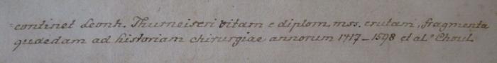 B 252 Thurn 2: Beiträge zur Geschichte der Wissenschaften in der Mark Brandenburg (1783);- (unbekannt), Von Hand: Name, Datum, Berufsangabe/Titel/Branche, Annotation; '=continet Leonh. Thurneiseri vitam e diplom. mss. erutani, fragmenta qudedam ad historiam chirurgiae annorum 1417 - 1598 et al = Choul.'. 