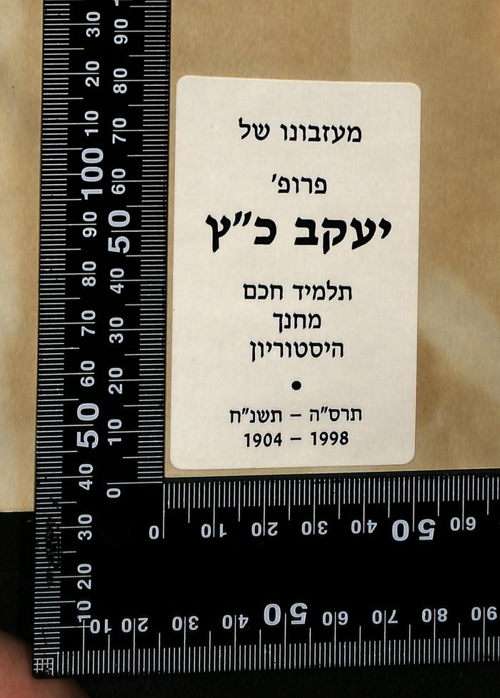 - (Katz, Jacob), Etikett: Exlibris, Name, Datum; 'מעזבונו של
'פרופ
יעקב כ"ץ

תלמיד חכם
מחנך
היסטוריון

תרס"ה - תשנ"ח
1904-1998'.  (Prototyp)