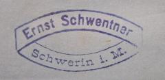 - (Schwentner, Ernst), Stempel: Name, Ortsangabe; 'Ernst Schwentner
Schwerin i.M.'.  (Prototyp)