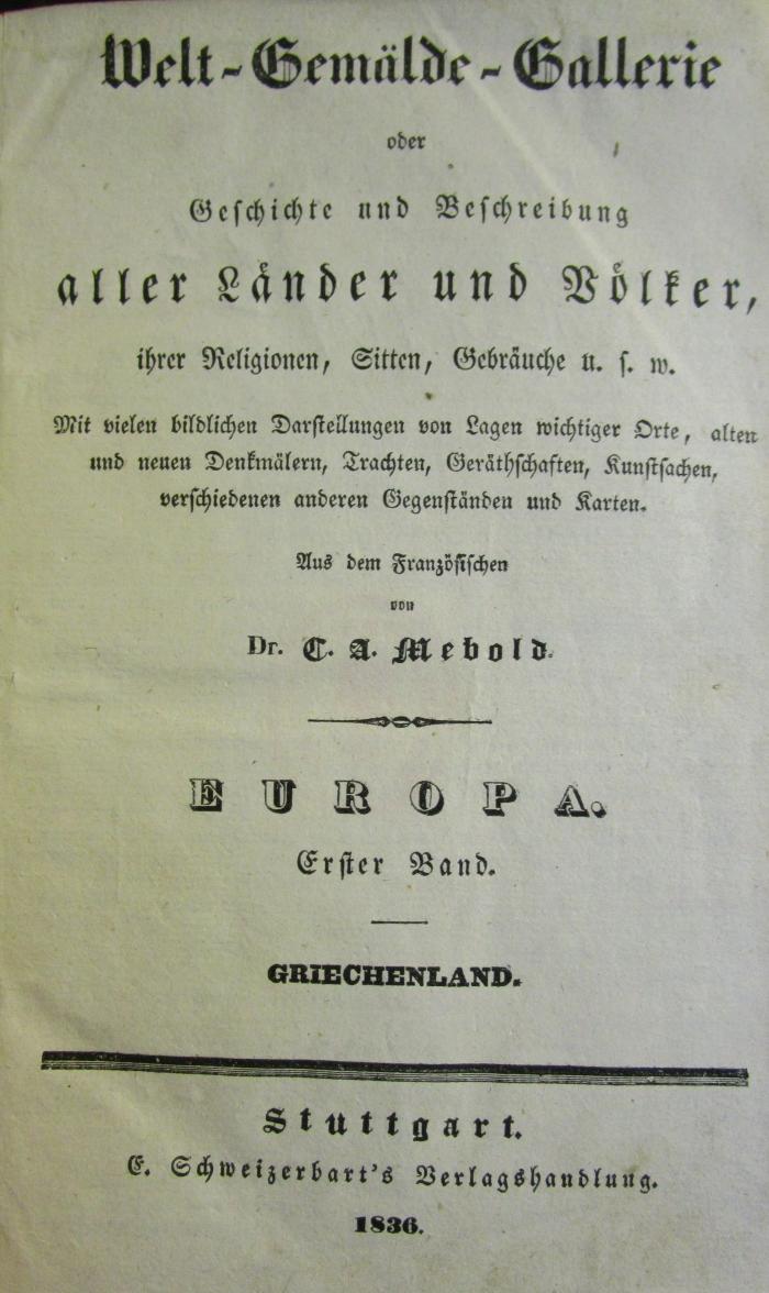II 2469 1 1 3Ex.: Welt-Gemälde-Galerie oder Geschichte und Beschreibung aller Länder und Völker, ihrer Religionen, Sitten, Gebräuche u.s.w. Europa. Erster Band. Griechenland (1836)