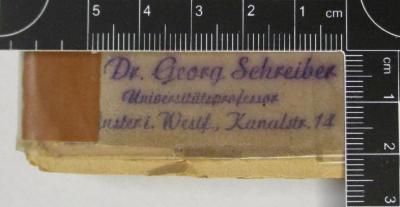 - (Georg Schreiber), Stempel: Exlibris, Ortsangabe; 'Dr. Georg Schreiber Universitätsprofessor Münster i. Westf., Kanalstr. 14'.  (Prototyp)
