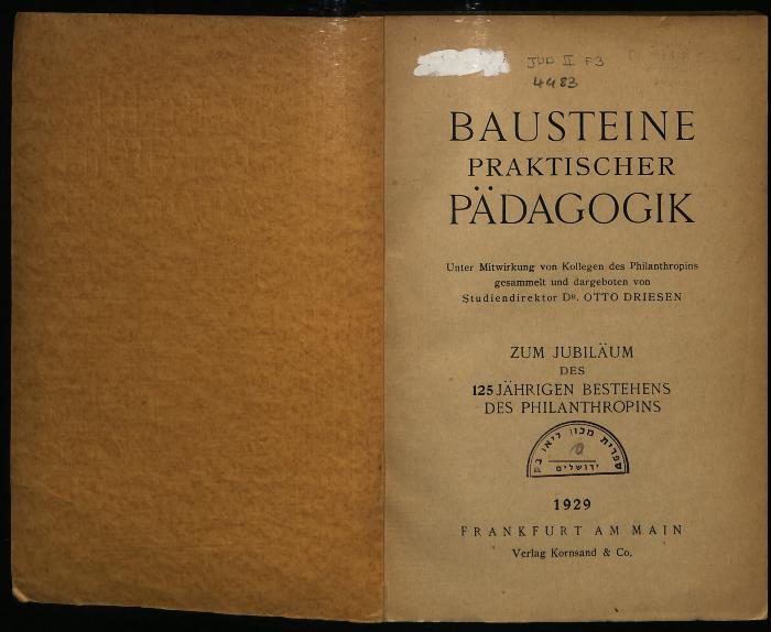 JUD II F3 4983 : Bausteine praktischer Pädagogik. Unter Mitwirkung von Kollegen des Philanthropins gesammelt und dargeboten von Dr. Otto Driesen. Zum Jubiläum des 125-jährigen Bestehens des Philanthropins (1929)