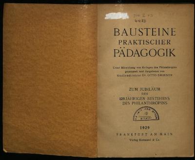 JUD II F3 4983 : Bausteine praktischer Pädagogik. Unter Mitwirkung von Kollegen des Philanthropins gesammelt und dargeboten von Dr. Otto Driesen. Zum Jubiläum des 125-jährigen Bestehens des Philanthropins (1929)