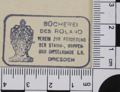 - (Roland, Verein zur Förderung der Stamm-, Wappen- und Siegelkunde), Stempel: Exlibris; 'BÜCHEREI DES ROLAND VEREIN ZUR FÖRDERUNG DER STAMM- WAPPEN- UND SIEGELKUNDE E.V. DRESDEN
'.  (Prototyp)