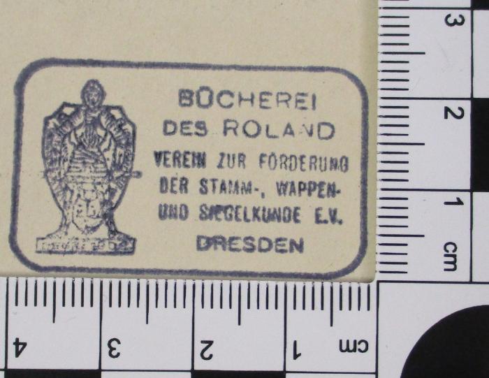 - (Roland, Verein zur Förderung der Stamm-, Wappen- und Siegelkunde), Stempel: Exlibris; 'BÜCHEREI DES ROLAND VEREIN ZUR FÖRDERUNG DER STAMM- WAPPEN- UND SIEGELKUNDE E.V. DRESDEN
'.  (Prototyp)