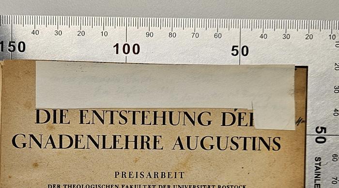 FX 350955 J35 : Die Entstehung der Gnadenlehre Augustins (1936);- (Janssen, Karl), Überklebt: Widmung; '[...lateinischer Text?]
Zum 20. Januar 1938 in Dankbarkeit und Verehrung
[dargebracht] vom Verfasser'. 