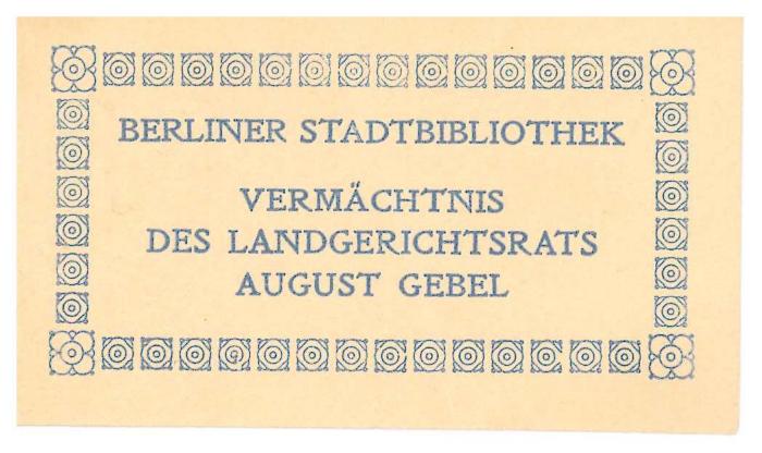 RaW 15;- (Gebel, August;Berliner Stadtbibliothek), Etikett: Besitzwechsel, Exlibris, Name, Berufsangabe/Titel/Branche; 'Berliner Stadtbibliothek Vermächtnis des Landgerichtsrats August Gebel'.  (Prototyp)