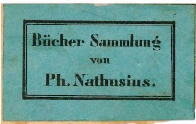 - (Nathusius, Philipp von), Etikett: Name; 'Bücher Sammlung
von
Ph. Nathusius.'. ;RaW 24