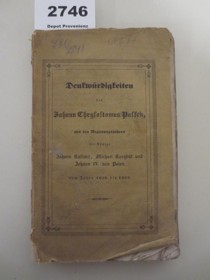  Denkwürdigkeiten des Johann Chrysostomus Passek : aus den Regierungsjahren der Könige Johann Kasimir, Michael Korybut und Johann IV. von Polen : vom Jahre 1656 bis 1688 (1838)