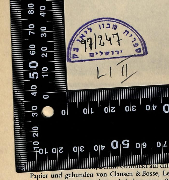 - (Leo Baeck Institute Jerusalem), Stempel: Berufsangabe/Titel/Branche, Name, Ortsangabe, Datum, Exemplarnummer, Signatur; 'ספרית מכון ליאו בק ירושלים
97/247

LI II'. 