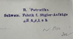 - (Fabrik für Stigler-Aufzüge, Zürich;Petrzilka, R.), Stempel: Berufsangabe/Titel/Branche, Name, Ortsangabe, Datum; 'R. Petrzilka
Schweiz. Fabrik f. Stigler-Aufzüge
Zürich
1900
200'. 