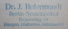 - (Rotermundt, Jakob), Stempel: Berufsangabe/Titel/Branche, Name, Ortsangabe; 'Dr. J. Rotermundt
Berlin-Neutempelhof
Bayernring 28
Röntgen, Diathermie, Höhensonne'.  (Prototyp)