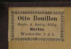 - (Otto Bouillon (Berlin)), Etikett: Buchhändler, Name, Ortsangabe; 'Otto Bouillon
Buch- u. Antiq.-Hdlg.
Berlin
Werder-Str. 3 & 4'.  (Prototyp)