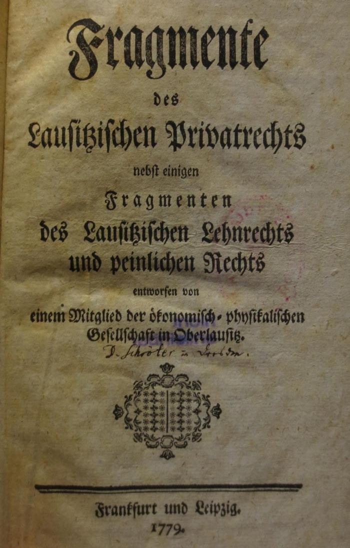 Ei 943: Fragmente des Lausitzischen Privatrechts nebst einigen Fragmenten des Lausitzischen Lehnrechts und peinlichen Rechts (1779)