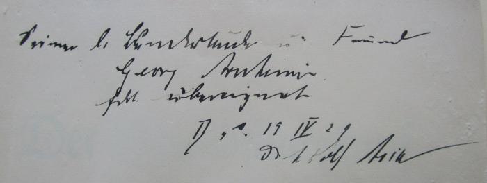 V 925 c 2.Ex.: Der Grundstückskauf (1929);- (Arnheim, Georg;Asch, Adolf), Von Hand: Widmung, Name, Datum, Ortsangabe, Berufsangabe/Titel/Branche; 'Seinem l. [...] u. Freund
Georg Arnheim
frdl. übereignet
B. d. 19. IV. 29
Dr Adolf Asch'. 