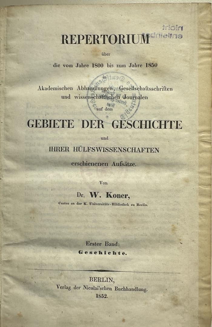 I 64 1: Repertorium über die vom Jahre 1800 bis zum ahre 1850 in Akademischen Abhandlungen, Gesellschaftsschriften und wissenschaftlichen Journalen auf dem Gebiete der Geschichte und ihrer Hülfswissenschaften erchienen Aufsätze  (1852)