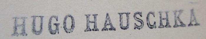 G46 / 1092 (Hauschka, Hugo), Stempel: Name; 'Hugo Hauschka'.  (Prototyp);Hv 48 1.2.: Die mystischen Erscheinungen des Seelenlebens und die biblischen Wunder : Ein apologetischer Versuch (1880)