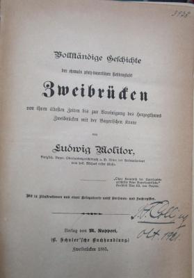 Ao 350 2.Ex.: Vollständige Geschichte der ehemals pfalz-bayerischen Residenzstadt Zweibücken von ihren ältesten Zeiten bis zur Vereinigung des Herzogtums Zweibrücken mit der Bayerischen Krone (1885)