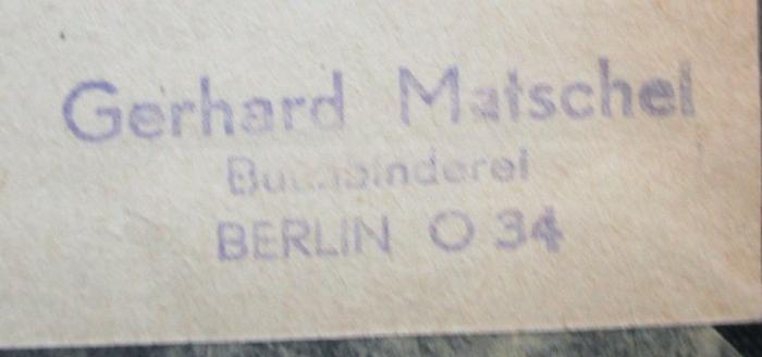 J / 1077 (Buchbinderei Gerhard Matschei (Berlin)), Stempel: Buchbinder, Name, Ortsangabe; 'Gerhard Matschei
Buchbinderei
Berlin O 34'.  (Prototyp);Aw 216 5 2.Ex.: Die deutsche Sprachinsel Anhalt-Gatsch in Oberschlesien in ihrer Geschichtlichen Entwicklung (1932)