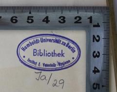 - (Humboldt-Universität zu Berlin Institut f. Veterinär-Hygiene Bibliothek;Hygienisches Institut der Tierärztlichen Hochschule Berlin;Tierärztliche Hochschule Berlin), Stempel: Name, Berufsangabe/Titel/Branche, Ortsangabe; 'Humboldt-Universität zu Berlin Institut f. Veterinär-Hygiene Bibliothek'.  (Prototyp)