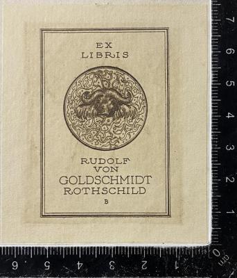 - (Goldschmidt-Rothschild, Rudolf von ), Etikett: ; 'Ex Libris 
Rudolf
von 
Goldschmidt
Rothschild
B'.  (Prototyp)