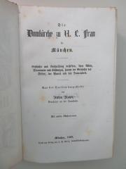 Q-Mun-54h-468-rara : Die Domkirche zu U. L. (Unserer Lieben) Frau in München. Geschichte und Beschreibung derselben, ihrer Altäre, Monumente und Stiftungen, sammt der Geschichte des Stifts, der Pfarrrei und des Domcapitels. (1868)