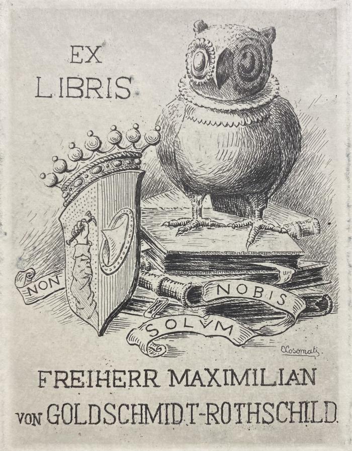 - (Goldschmidt-Rothschild, Maximilian von), Etikett: Exlibris; 'Non Nobis Solum 
Ex Libris Freiherr Maximilian von Goldschmidt-Rothschild'.  (Prototyp)