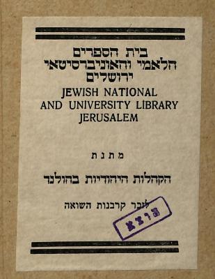 - (The National Library of Israel;Nederlands-Israëlitisch Kerkgenootschap), Tektur: Name, Ortsangabe, Widmung, Besitzwechsel: makuliert; 'בית הספרים
הלאמי והאוניברסיטאי
ירושלים
Jewish National
and University Library
Jerusalem
מתנת
הקהלה היהודית בהולנד
לזכר קרבנות השואה

הוצא'.  (Prototyp)