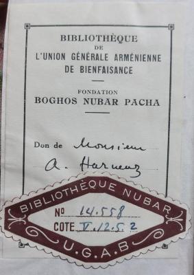 - (Bibliothèque Nubar), Etikett: Exlibris, Berufsangabe/Titel/Branche, Name, Besitzwechsel: Schenkung; 'Bibliothèque de L'Union Générale Arménienne de Bienfaisance
Fondation Boghos Nubar Pacha
Don de'.  (Prototyp)