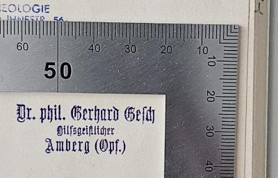 - (Gesch, Gerhard), Stempel: Name, Berufsangabe/Titel/Branche, Ortsangabe; 'Dr. phil. Gerhard Gesch 
Hilfsgeistlicher
Amberg (Opf.)'.  (Prototyp);CF 5017 P493 : Der Begriff des Bösen in Kants Kritizismus und seine Bedeutung für die Theologie (1913)