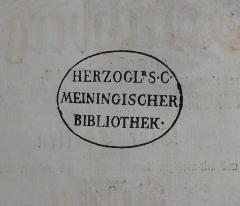 - (Herzogliche Hofbibliothek Meiningen), Stempel: Name; 'Herzogl S C Meiningischer Bibliothek'.  (Prototyp)