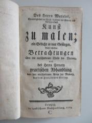 X-Wat-42c-360,1-rara : Des Herrn Watelet Kunst zu malen; ein Gedicht in vier Gesängen. Nebst derselben Betrachtungen über die verschiedenen Theile der Maleren und des Herrn Pernetz practischen Abhandlung von den verschiedenen Arten der Maleren. (1763)