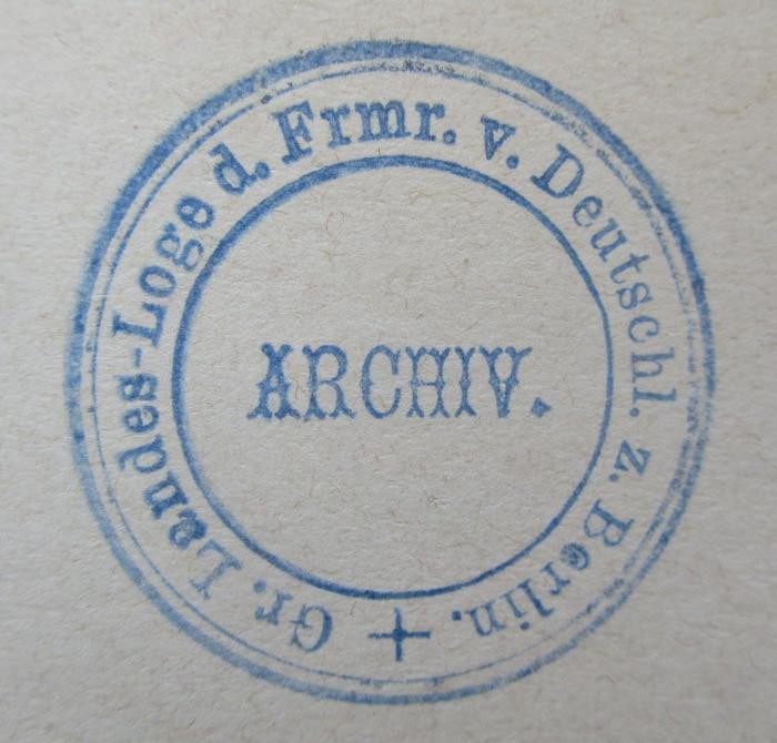 B 709 GL 3: Gesetze und Verordnungen für die Große Landesloge der Freimaurer von Deutschland zu Berlin (1905);- (Grosse Landesloge der Freimaurer von Deutschland), Stempel: Berufsangabe/Titel/Branche, Name, Ortsangabe; 'Gr. Landes-Loge d. Frmr. v. Deutschl. z. Berlin.
Archiv.'.  (Prototyp)